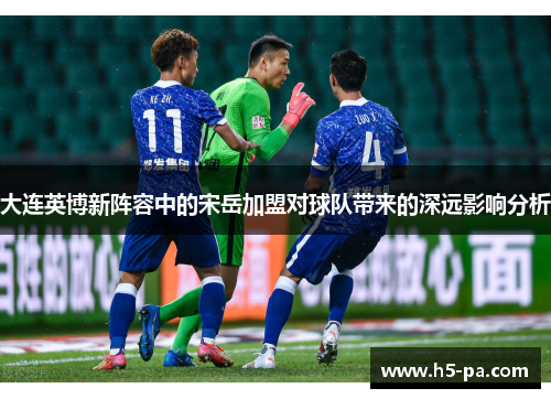 大连英博新阵容中的宋岳加盟对球队带来的深远影响分析