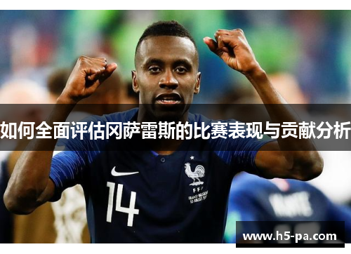 如何全面评估冈萨雷斯的比赛表现与贡献分析