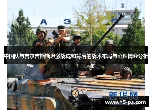 中国队与吉尔吉斯斯坦激战成和背后的战术布局与心理博弈分析 中国队与吉尔吉斯斯坦激战成和背后的战术布局与心理博弈分析