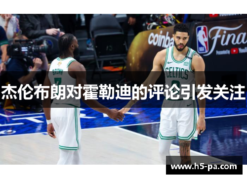 杰伦布朗对霍勒迪的评论引发关注 杰伦布朗对霍勒迪的评论引发关注