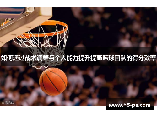 如何通过战术调整与个人能力提升提高篮球团队的得分效率