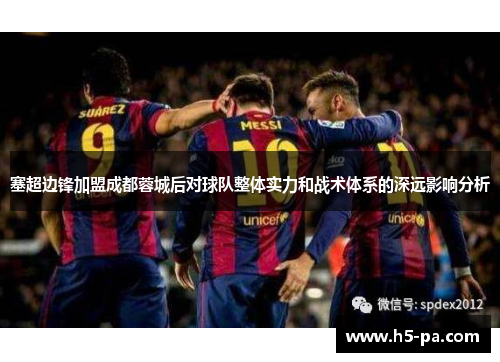 塞超边锋加盟成都蓉城后对球队整体实力和战术体系的深远影响分析