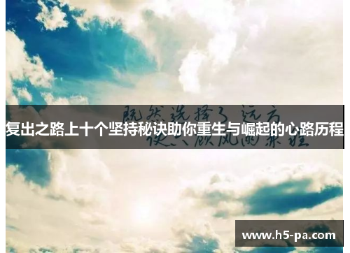 复出之路上十个坚持秘诀助你重生与崛起的心路历程 复出之路上十个坚持秘诀助你重生与崛起的心路历程