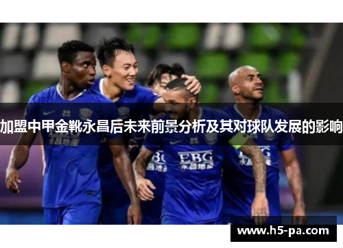 加盟中甲金靴永昌后未来前景分析及其对球队发展的影响