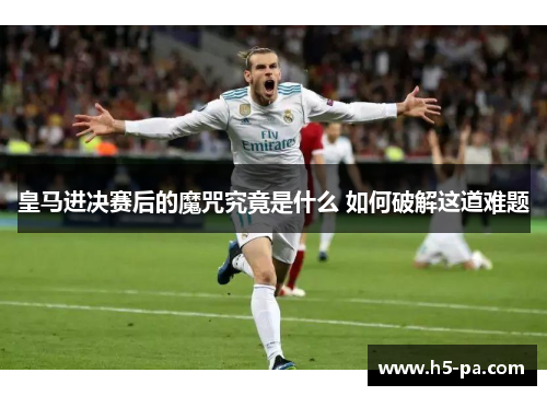 皇马进决赛后的魔咒究竟是什么 如何破解这道难题