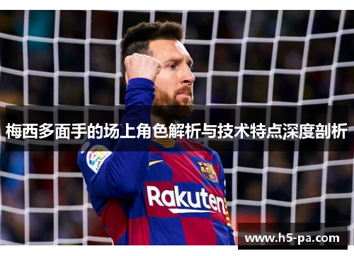梅西多面手的场上角色解析与技术特点深度剖析