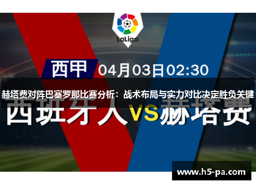赫塔费对阵巴塞罗那比赛分析：战术布局与实力对比决定胜负关键