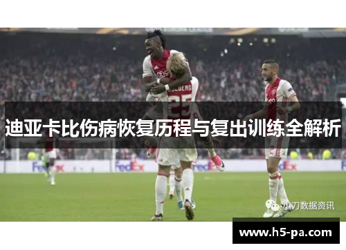 迪亚卡比伤病恢复历程与复出训练全解析