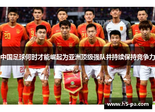 中国足球何时才能崛起为亚洲顶级强队并持续保持竞争力