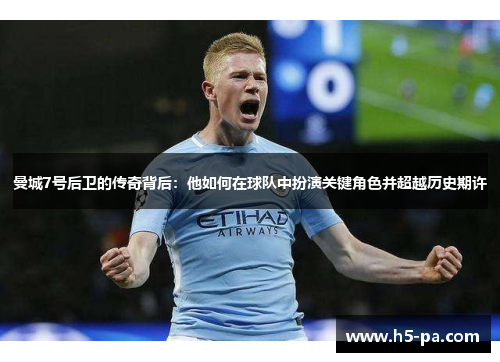 曼城7号后卫的传奇背后：他如何在球队中扮演关键角色并超越历史期许