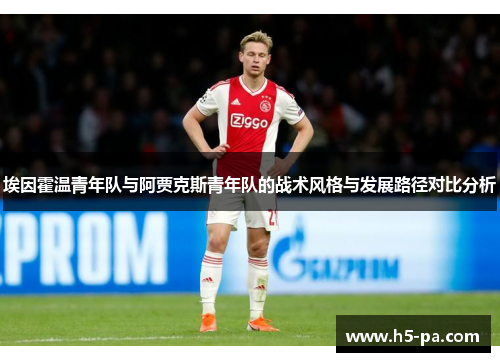 埃因霍温青年队与阿贾克斯青年队的战术风格与发展路径对比分析