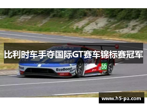 比利时车手夺国际GT赛车锦标赛冠军 比利时车手夺国际GT赛车锦标赛冠军