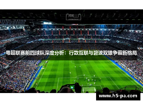 粤超联赛前四球队深度分析:行致互联与碧波双雄争霸新格局 粤超联赛前四球队深度分析:行致互联与碧波双雄争霸新格局