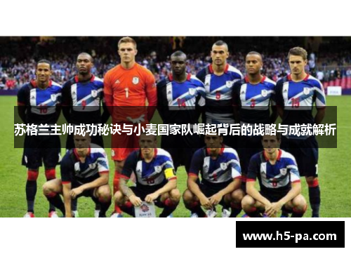 苏格兰主帅成功秘诀与小麦国家队崛起背后的战略与成就解析 苏格兰主帅成功秘诀与小麦国家队崛起背后的战略与成就解析