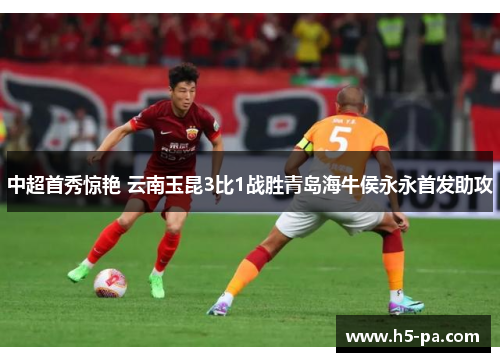 中超首秀惊艳 云南玉昆3比1战胜青岛海牛侯永永首发助攻 中超首秀惊艳 云南玉昆3比1战胜青岛海牛侯永永首发助攻