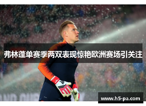 弗林蓬单赛季两双表现惊艳欧洲赛场引关注 弗林蓬单赛季两双表现惊艳欧洲赛场引关注