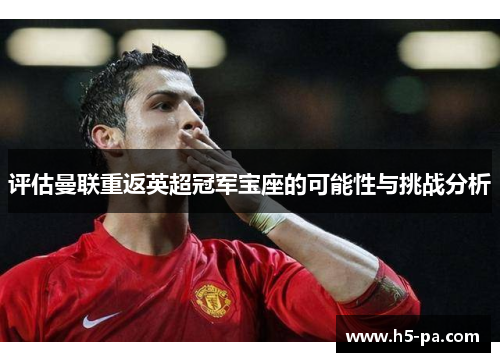评估曼联重返英超冠军宝座的可能性与挑战分析