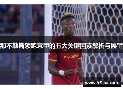 那不勒斯领跑意甲的五大关键因素解析与展望 那不勒斯领跑意甲的五大关键因素解析与展望