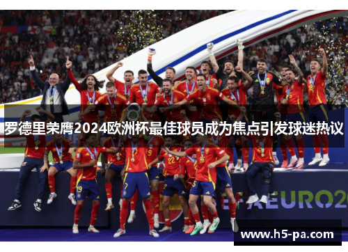 罗德里荣膺2024欧洲杯最佳球员成为焦点引发球迷热议
