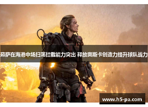 茹萨在海港中场扫荡拦截能力突出 释放奥斯卡创造力提升球队战力